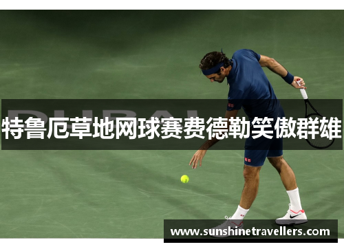 特鲁厄草地网球赛费德勒笑傲群雄
