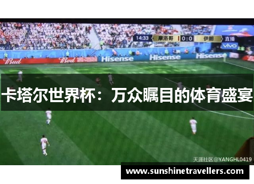 卡塔尔世界杯：万众瞩目的体育盛宴